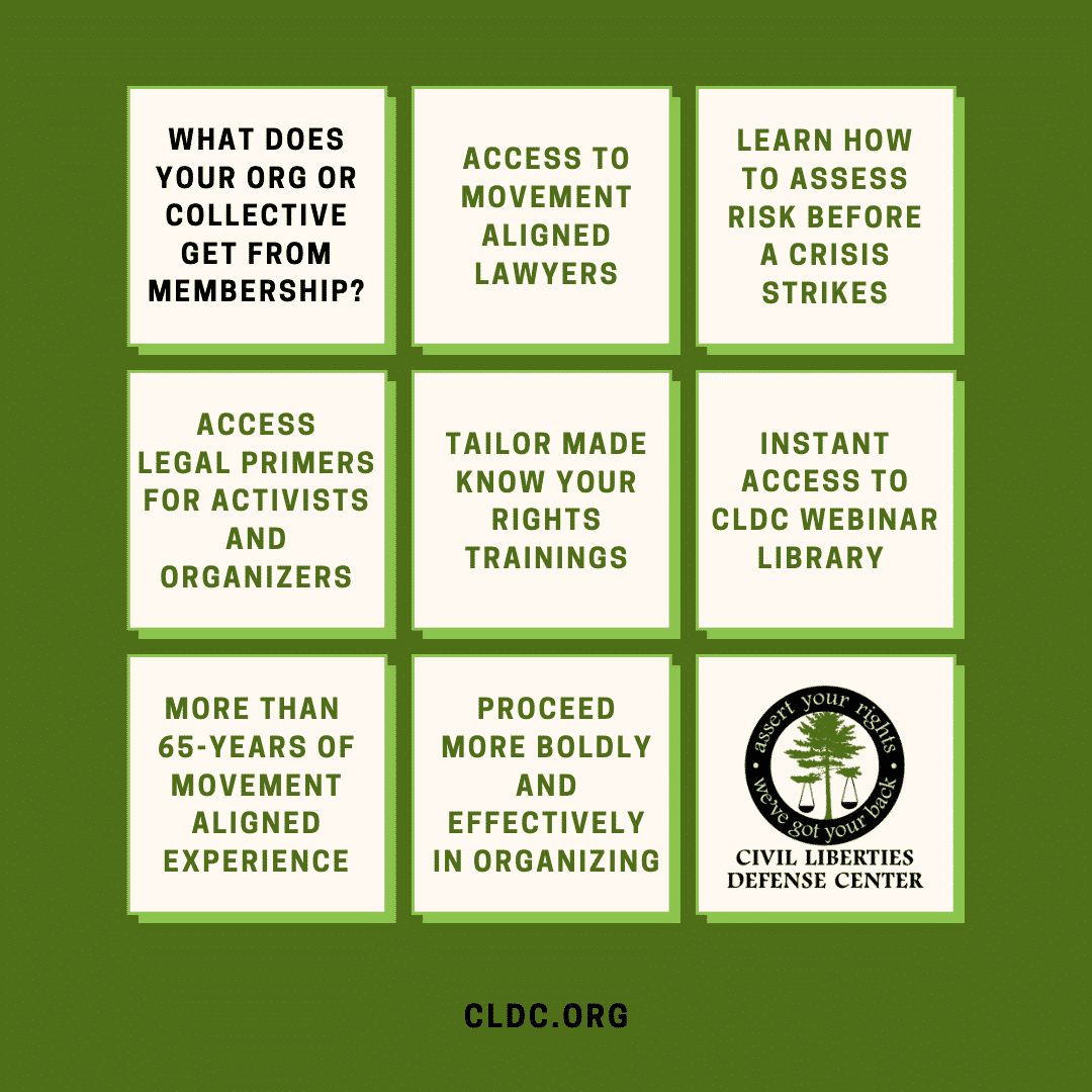 Nine squares arranged in a 3 by 3 square, with text in each box. It reads "what does your org or collective get from membership? Access to movement aligned lawyers, learn how to asses risk before a crisis strikes, access legal primers for activists and organizers, tailor made know your rights trainings, instant access to CLDC webinar library, more than 65-years of movement aligned experience, proceed more boldly and effectively in organizing" and the final box has the image of the CLDC logo.