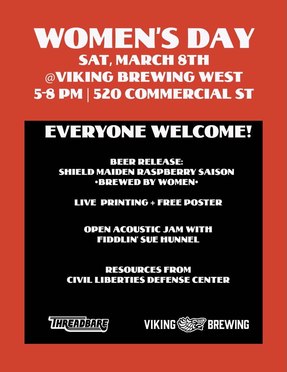 A promotional poster for a Women's Day event with a red-orange border and black center. The headline reads "WOMEN'S DAY" at the top, with details stating it will be held on "SAT, MARCH 8TH" at "VIKING BREWING WEST" from "5-8 PM" at "520 COMMERCIAL ST." The poster emphasizes "EVERYONE WELCOME!" and features several event highlights: a beer release of "SHIELD MAIDEN RASPBERRY SAISON" that was "BREWED BY WOMEN," live printing with free posters, an open acoustic jam with Fiddlin' Sue Hunnel, and resources from the Civil Liberties Defense Center. The bottom of the poster shows the logos for Threadbare and Viking Brewing as sponsors or organizers of the event.